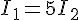 {I_1} = 5{I_2} {I_1} = 5{I_2}